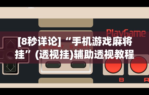 科技媒体实测“麻将怎么开牌起牌规则详解”揭秘透视辅助万能挂用法