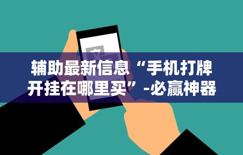 开挂辅助工具“微乐内蒙麻将小程序怎么开挂”辅助挂下载