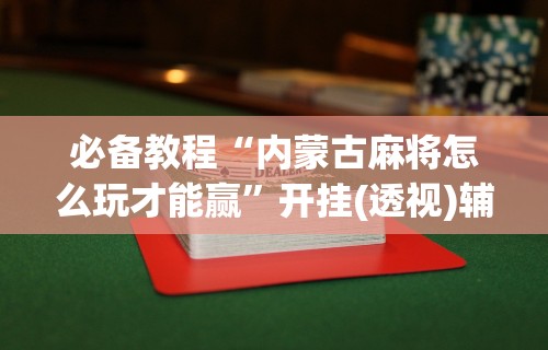 2026玩家推荐:微乐手机麻将外卦神器下载安装”详细分享装挂步骤