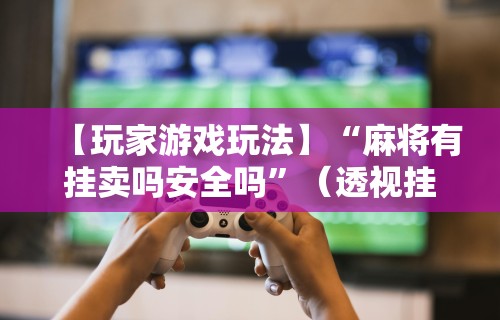 独家分析“广东微乐麻将必赢神器”附开挂脚本详细步骤