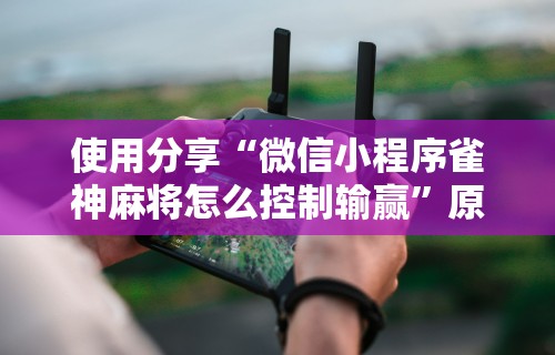 今日教程“微乐麻将挂试用一天怎么使用”开挂辅助详细步骤