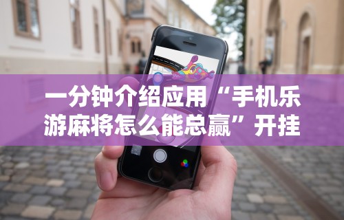 知识教程!微乐麻将开挂下载什么软件好”(透视挂)详细用法教程