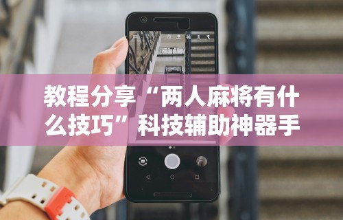 教程解析“如何安装微乐麻将外卦	”真实开挂技巧分享
