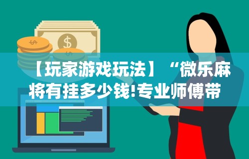 2026最新版下载“微信小程序微乐麻将万能开挂器”开挂(透视)辅助教程