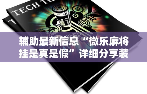 开挂辅助工具“小程序微乐麻将万能挂”(原来确实是有挂) 