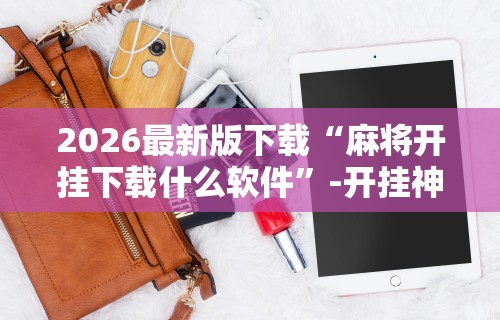 必备科技“陕西微乐麻将外卦神器是真的吗”开挂(透视)辅助神器