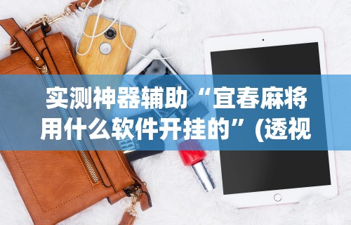 实测神器辅助“宜春麻将用什么软件开挂的”(透视挂)辅助透视教程