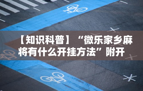 【知道】“微乐麻将外卦神器	”开挂辅助详细步骤