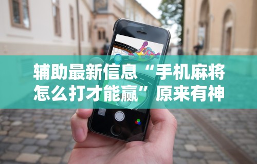 重大来袭“手机麻将挂先安装后付费	”分享必要外挂教程