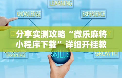 分享实测攻略“微乐麻将小程序下载	”详细开挂教程