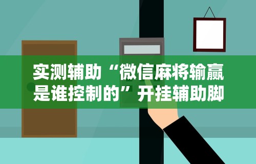 实测辅助“微信麻将输赢是谁控制的	”开挂辅助脚本+详细