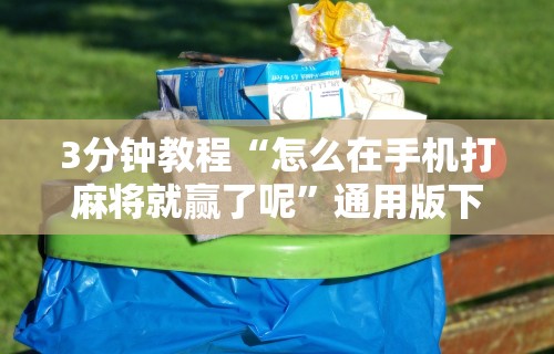 3分钟教程“怎么在手机打麻将就赢了呢	”通用版下载教程！