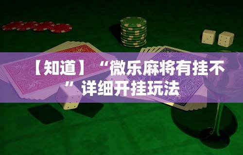 【知道】“微乐麻将有挂不	”详细开挂玩法