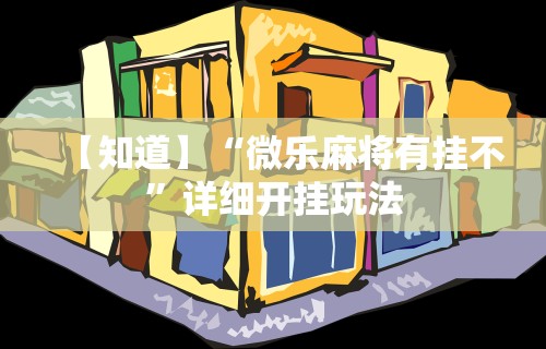 【知道】“微乐麻将有挂不”详细开挂玩法