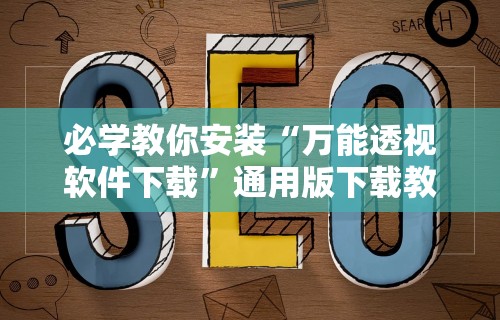 必学教你安装“万能透视软件下载”通用版下载教程