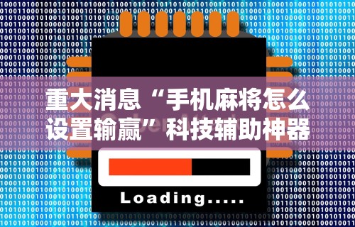 重大消息“手机麻将怎么设置输赢”科技辅助神器手机版教程