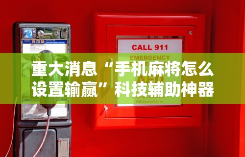 重大消息“手机麻将怎么设置输赢”科技辅助神器手机版教程