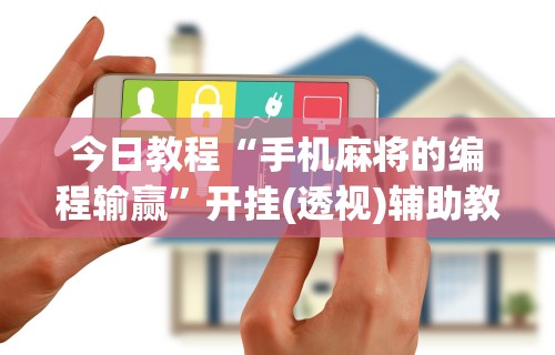 今日教程“手机麻将的编程输赢	”开挂(透视)辅助教程