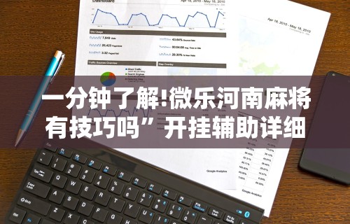 一分钟了解!微乐河南麻将有技巧吗	”开挂辅助详细步骤