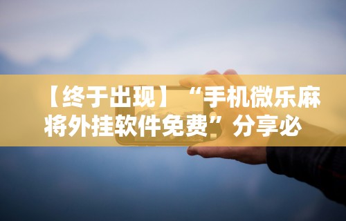 分析必看“微乐麻将有什么技巧和规律吗”通用版下载教程