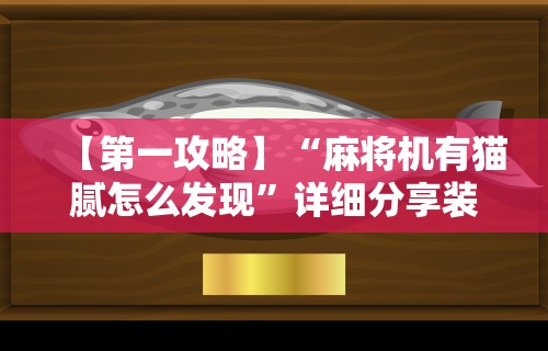 【第一攻略】“麻将机有猫腻怎么发现	”详细分享装挂步骤教程