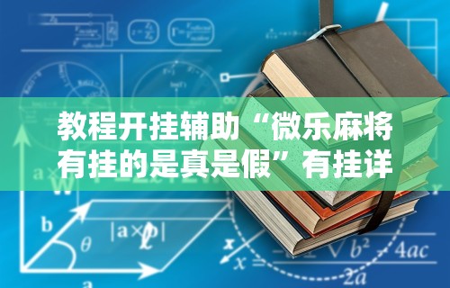 教程开挂辅助“微乐麻将有挂的是真是假”有挂详细开挂教程