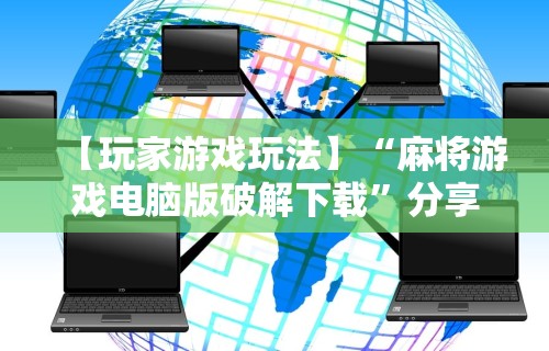 【玩家游戏玩法】“麻将游戏电脑版破解下载”分享用挂教程
