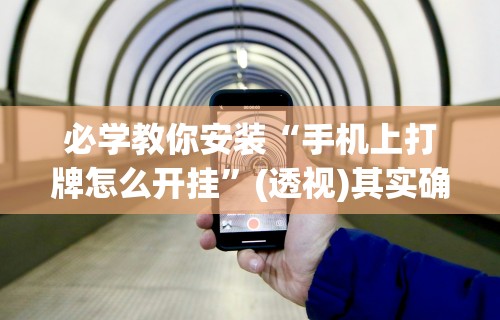 必学教你安装“手机上打牌怎么开挂”(透视)其实确实有挂