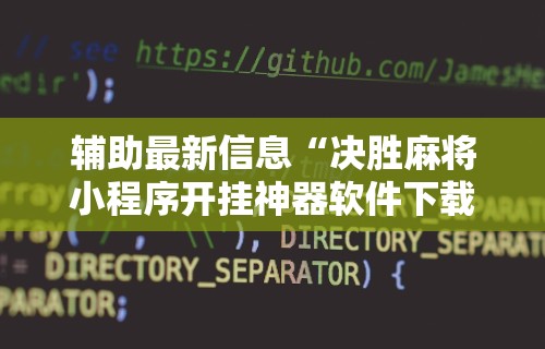 辅助最新信息“决胜麻将小程序开挂神器软件下载”开挂辅助教程