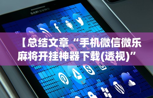【总结文章“手机微信微乐麻将开挂神器下载(透视)”开挂(透视)辅助教程