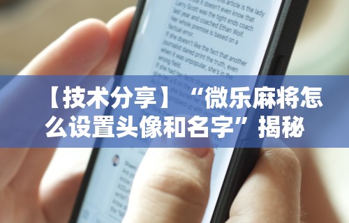 【技术分享】“微乐麻将怎么设置头像和名字”揭秘透视辅助万能挂