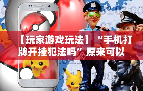 【玩家游戏玩法】“手机打牌开挂犯法吗	”原来可以开挂
