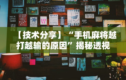 【技术分享】“手机麻将越打越输的原因”揭秘透视辅助万能挂用法
