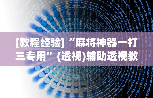 [教程经验]“麻将神器一打三专用”(透视)辅助透视教程
