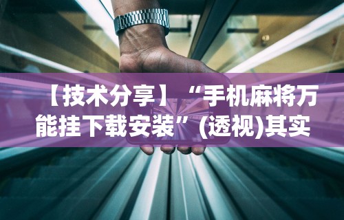 【技术分享】“手机麻将万能挂下载安装	”(透视)其实确实有挂