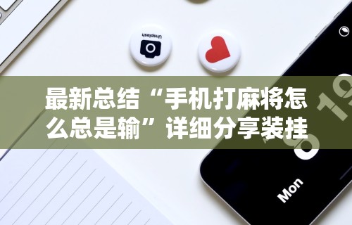 最新总结“手机打麻将怎么总是输”详细分享装挂