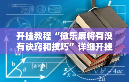 开挂教程“微乐麻将有没有诀窍和技巧	”详细开挂教程