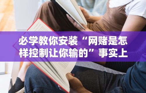 必学教你安装“网赌是怎样控制让你输的”事实上真的有挂