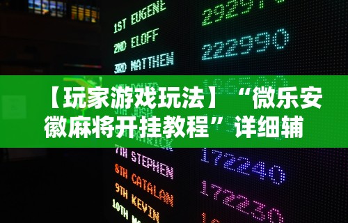 【玩家游戏玩法】“微乐安徽麻将开挂教程”详细辅助透视