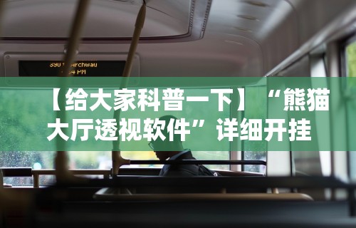 【给大家科普一下】“熊猫大厅透视软件	”详细开挂教程