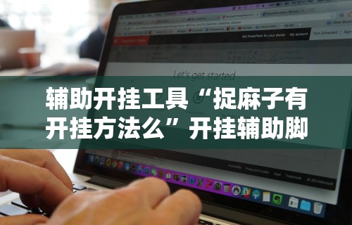 辅助开挂工具“捉麻子有开挂方法么”开挂辅助脚本+详细开挂