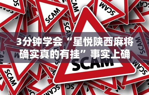 3分钟学会“星悦陕西麻将确实真的有挂	”事实上确实有挂