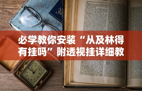 必学教你安装“从及林得有挂吗”附透视挂详细教程 