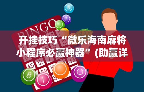 开挂技巧“微乐海南麻将小程序必赢神器”(助赢详细开挂教程)
