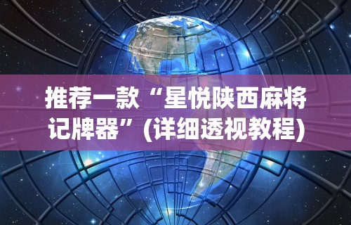 推荐一款“星悦陕西麻将记牌器”(详细透视教程)