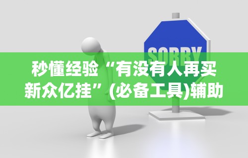 秒懂经验“有没有人再买新众亿挂”(必备工具)辅助教学