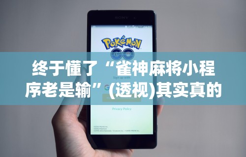 终于懂了“雀神麻将小程序老是输	”(透视)其实真的有挂