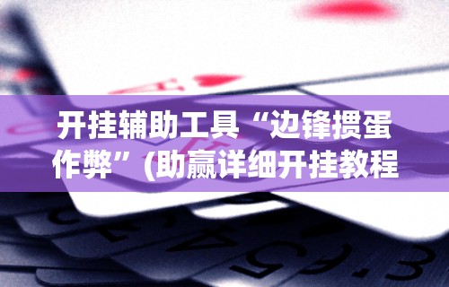 开挂辅助工具“边锋掼蛋作弊”(助赢详细开挂教程)