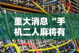重大消息“手机二人麻将有挂吗	”真实开挂技巧分享