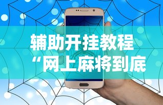 全网解答|“玩呗麻将挂辅助挂方法[玩家必赢神器]